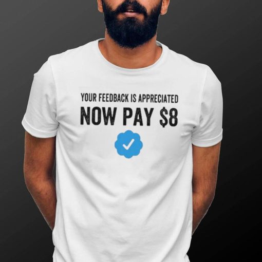 Your Feedback Is Appreciated Now Pay $8 Funny Fee Tweet shirt