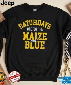 Michigan Wolverines Saturdays Are For The Maize And Blue shirt