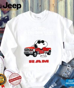 its okay if you don’t like ram truck not everyone makes good choice snoopy shirt