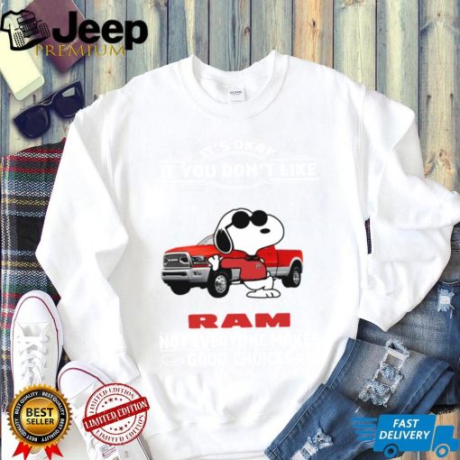 its okay if you don’t like ram truck not everyone makes good choice snoopy shirt