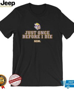 just once before I die Skol Minnesota Vikings shirt