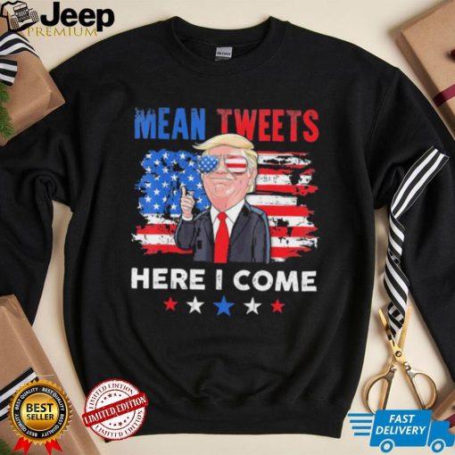 Mean Tweets Here I Come Trump Quote T Shirt