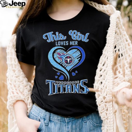 this girl loves her tennessee titans football shirt Shirt