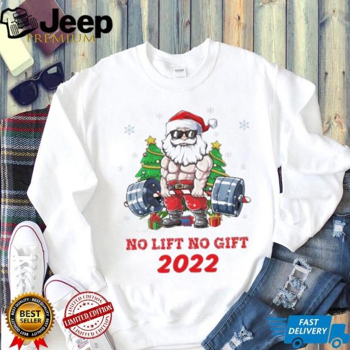 Santa Claus No Lift No Gift 2022 Christmas Shirt