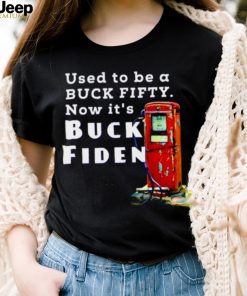 used to be a buck fifty now it’s buck fiden shirt