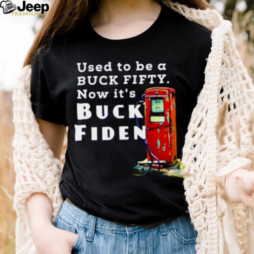 used to be a buck fifty now it’s buck fiden shirt