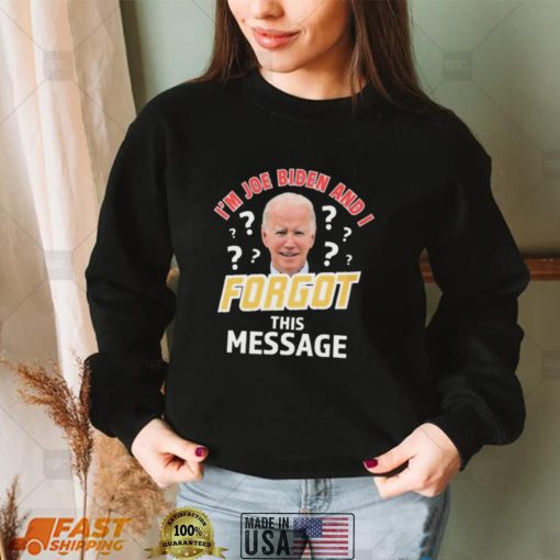 w2rZyd9G Im Joe Biden And I Forgot This Message T shirt0 shirt, hoodie, longsleeve, sweater