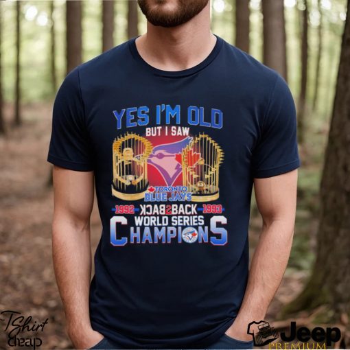 Yes I’m Old But I Saw Toronto Blue Jays World Series Champions T shirt