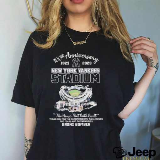 100th Anniversary 1923 2023 New York Yankees Stadium The House That Ruth Built Thank You For The Championships The Legends The Tears And The Memories Bronx Bomber Shirt