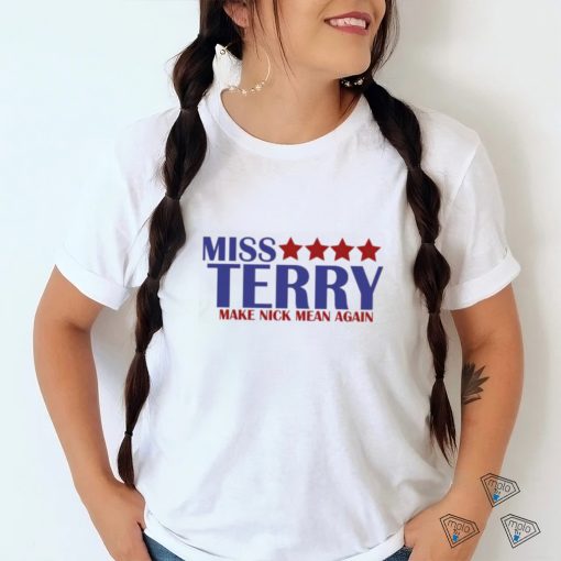 Miss Terry Make Nick Mean Again T Shirt