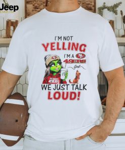 Lady Grinch I’m not yelling I’m a 49ers girl we just talk loud shirt