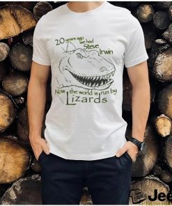 20 Years Ago We Had Steve Irwin Now The World Is Run By Lizards Shirt