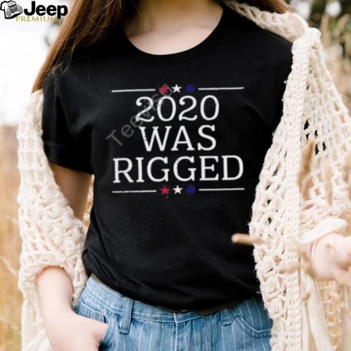 2020 Was Rigged Tee shirt