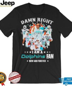 2023 Damn RIght I Am A Dolphins Fan Now And Forever Signatures shirt