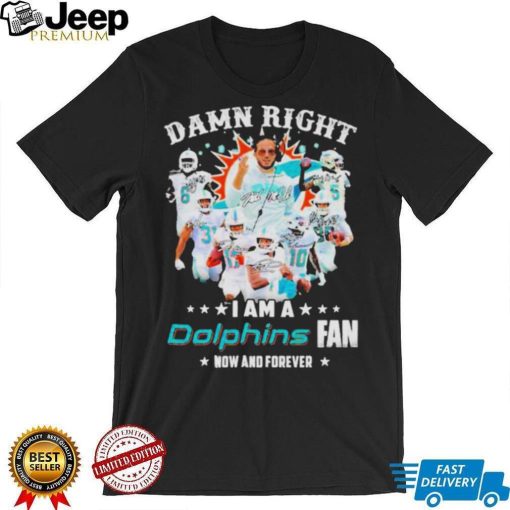 2023 Damn RIght I Am A Dolphins Fan Now And Forever Signatures shirt