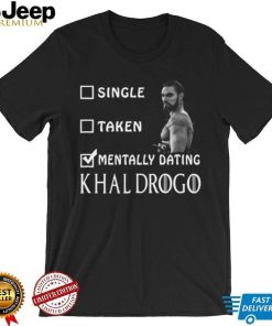 2023 Single taken mentally dating khal drogo shirt