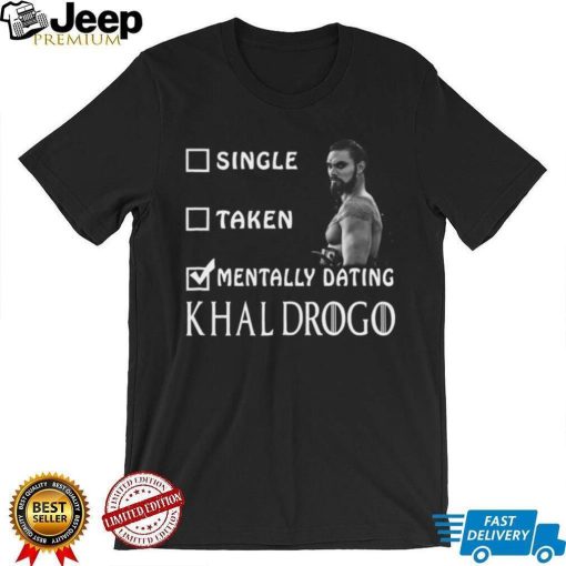 2023 Single taken mentally dating khal drogo shirt