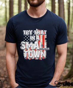 2023 try that in a small town us flag hot shirt shirt