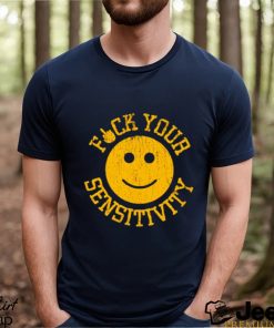 Fuck Your Sensitivity shirt