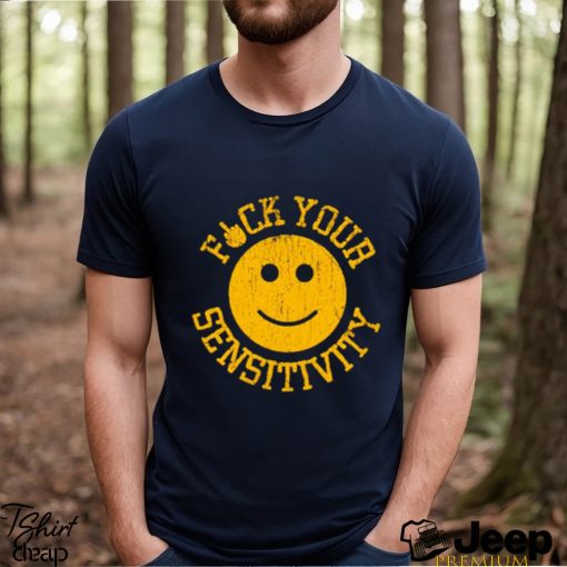 Fuck Your Sensitivity shirt