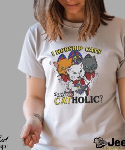 I Worship Cats Does That Make Me Catholic Shirt