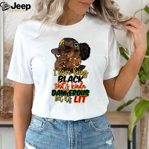 I Love Being Black Shit’s Kinda Dangerous Shirt