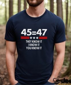 45 Equal 47 They Know It I Know It You Know It Shirt