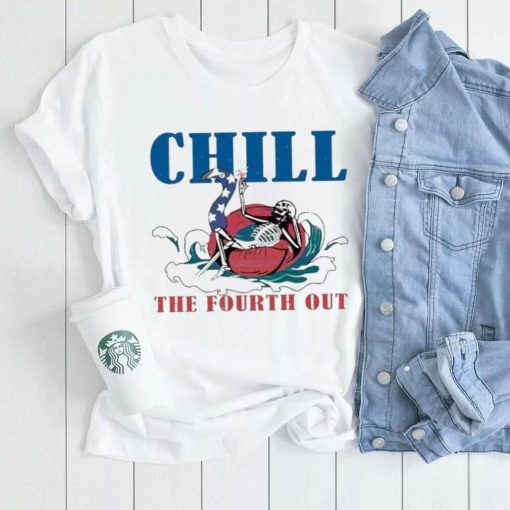 4th Of July Chill The Fourth Out Shirt