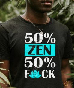 50% Zen 50% F Off shirt