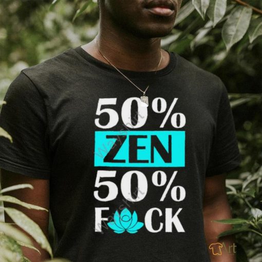 50% Zen 50% F Off shirt