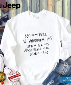 $50 to win $382 w Virginia 145 Utah st 115 arKansas 130 duke 270 t shirt