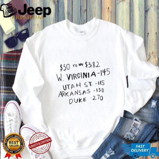 $50 to win $382 w Virginia 145 Utah st 115 arKansas 130 duke 270 t shirt