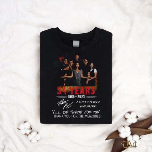 54 Years 1969 – 2023 Matthew Perry Ill Be There For You Thank You For The Memories T Shirt