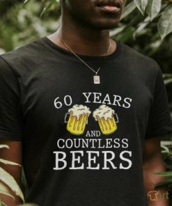 60 Years And Countless Beers Funny Birthday Party Beer Lover T Shirt