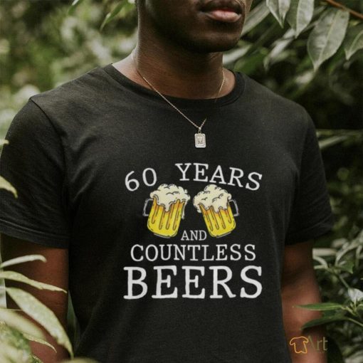 60 Years And Countless Beers Funny Birthday Party Beer Lover T Shirt