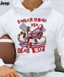 Sausage Mash Yea Dead Sexy shirt