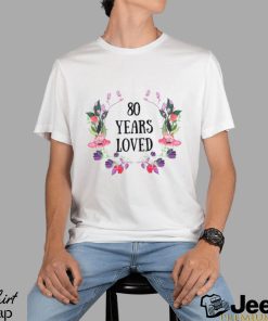 80 Years Loved T Shirt Old Female Gift 80Th Birthday Gifts Classic