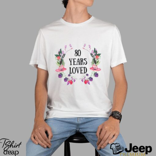 80 Years Loved T Shirt Old Female Gift 80Th Birthday Gifts Classic