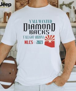 Y’all Wanted Arizona Diamondbacks Y’All got Arizona NLCS 2023 Shirt