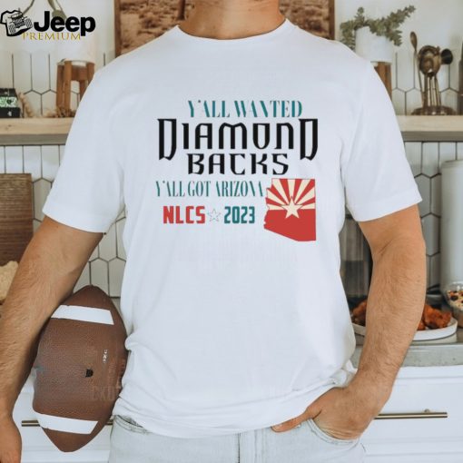 Y’all Wanted Arizona Diamondbacks Y’All got Arizona NLCS 2023 Shirt