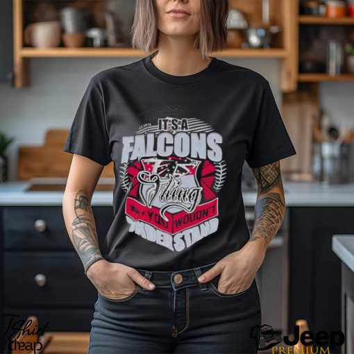 It’s A Atlanta Falcons Thing You Wouldn’t Understand Shirt