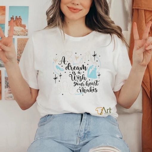 A DREAM IS A WISH YOUR HEART MAKES shirt