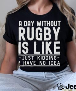 A Day Without Rugby Funny Rugby shirt