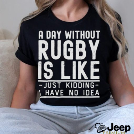 A Day Without Rugby Funny Rugby shirt