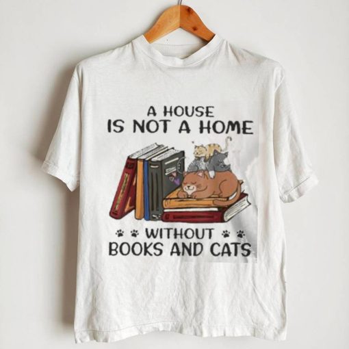 A House Is Not A Home Without Books And Cats shirt