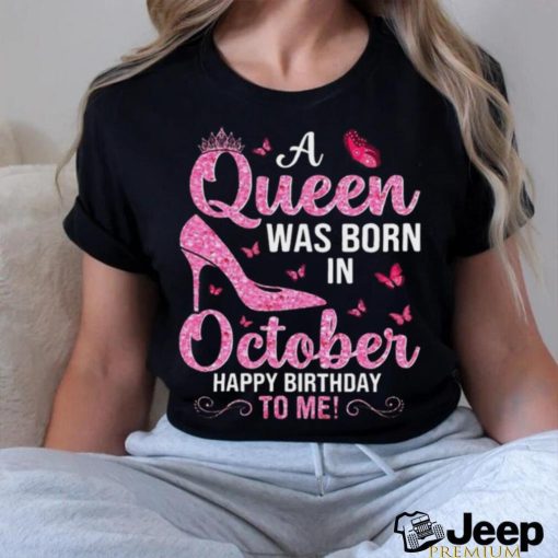 A Queen Was Born In October Happy Birthday To Me T Shirt