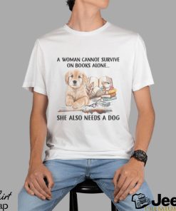 A Woman Cannot Survive On Books Alone She Also Needs A Dog Shirt