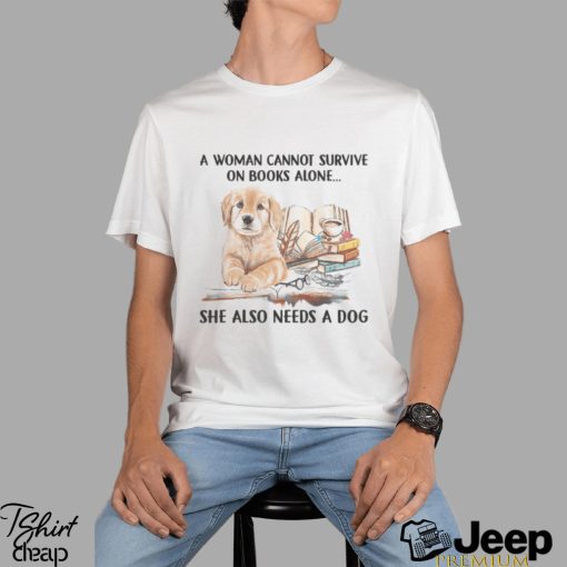 A Woman Cannot Survive On Books Alone She Also Needs A Dog Shirt