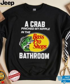 A crab pinched my nipple in the bass pro shop bathroom shirt