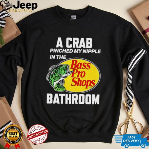 A crab pinched my nipple in the bass pro shop bathroom shirt